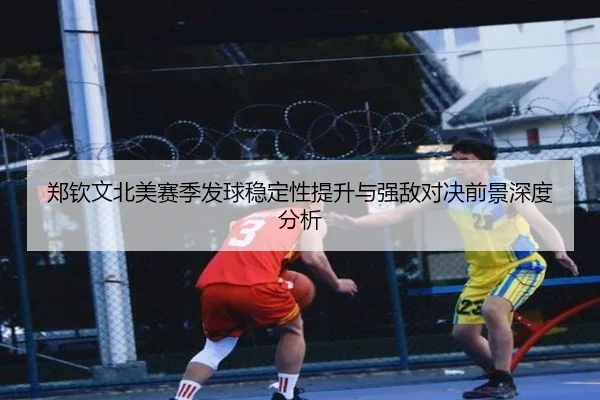 郑钦文北美赛季发球稳定性提升与强敌对决前景深度分析